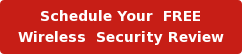 Schedule Your  FREE  Wireless  Security Review