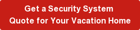 Get a Security System  Quote for Your Vacation Home